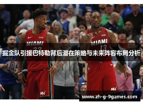 掘金队引援巴特勒背后潜在策略与未来阵容布局分析 掘金队引援巴特勒背后潜在策略与未来阵容布局分析