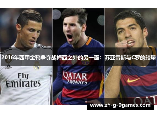 2016年西甲金靴争夺战梅西之外的另一面:苏亚雷斯与C罗的较量 2016年西甲金靴争夺战梅西之外的另一面:苏亚雷斯与C罗的较量
