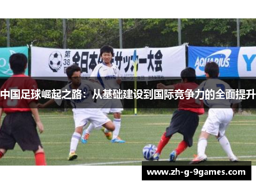 中国足球崛起之路:从基础建设到国际竞争力的全面提升 中国足球崛起之路:从基础建设到国际竞争力的全面提升