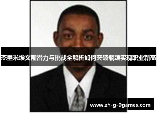 杰里米埃文斯潜力与挑战全解析如何突破瓶颈实现职业新高 杰里米埃文斯潜力与挑战全解析如何突破瓶颈实现职业新高