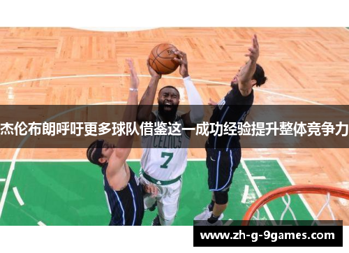 杰伦布朗呼吁更多球队借鉴这一成功经验提升整体竞争力 杰伦布朗呼吁更多球队借鉴这一成功经验提升整体竞争力