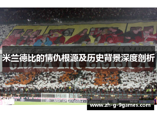 米兰德比的情仇根源及历史背景深度剖析