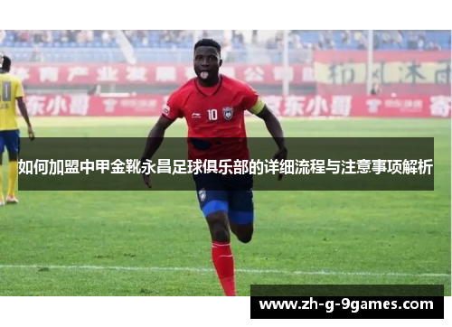 如何加盟中甲金靴永昌足球俱乐部的详细流程与注意事项解析
