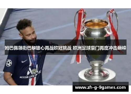 姆巴佩领衔巴黎雄心再战欧冠挑战 欧洲足球豪门再度冲击巅峰