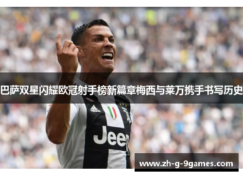 巴萨双星闪耀欧冠射手榜新篇章梅西与莱万携手书写历史 巴萨双星闪耀欧冠射手榜新篇章梅西与莱万携手书写历史