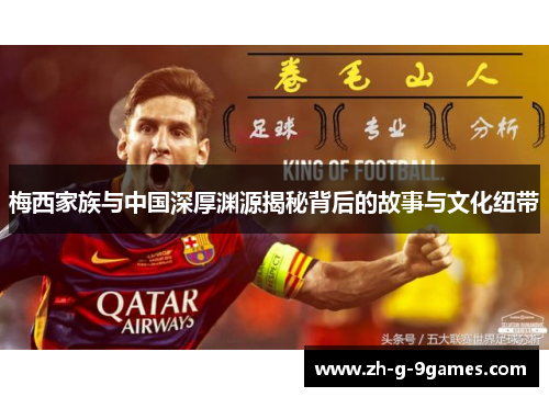 梅西家族与中国深厚渊源揭秘背后的故事与文化纽带 梅西家族与中国深厚渊源揭秘背后的故事与文化纽带