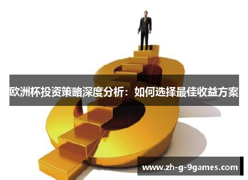 欧洲杯投资策略深度分析:如何选择最佳收益方案 欧洲杯投资策略深度分析:如何选择最佳收益方案