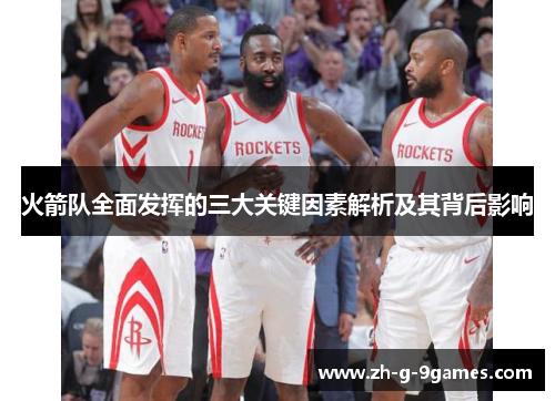 火箭队全面发挥的三大关键因素解析及其背后影响