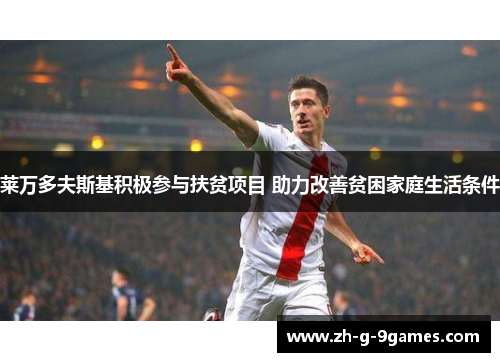 莱万多夫斯基积极参与扶贫项目 助力改善贫困家庭生活条件